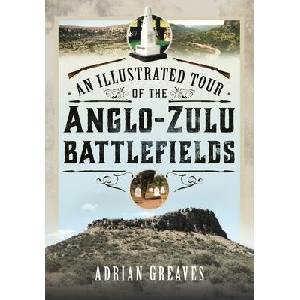 Illustrated Tour of the 1879 Anglo-Zulu Battlefields | Adrian Greaves (ISBN: 9781399040686)