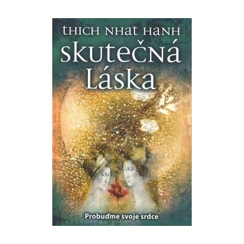 Skutečná láska - Probuďme své srdce - Thich Nhat Hanh