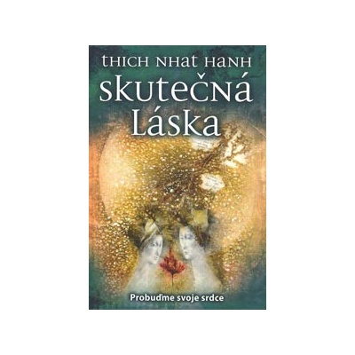 Skutečná láska - Probuďme své srdce - Thich Nhat Hanh