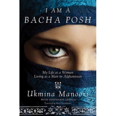 I Am a Bacha Posh: My Life as a Woman Living as a Man in Afghanistan Manoori UkminaPevná vazba – Hledejceny.cz