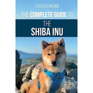 The Complete Guide to the Shiba Inu: Selecting, Preparing For, Training, Feeding, Raising, and Loving Your New Shiba Inu | Vanessa Richie (ISBN: 9781952069062)