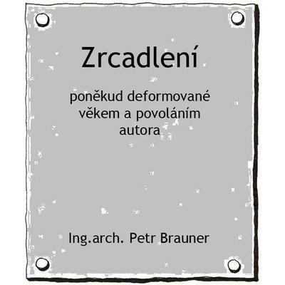 Petr Ing., Brauner arch. - Zrcadlení -- poněkud deformované věkem a povoláním autora