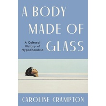 A Body Made of Glass: A Cultural History of Hypochondria