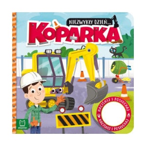 Koparka. Niezwykły dzień. . . Książeczka z dźwiękiem | Anna Podgórska (2021)