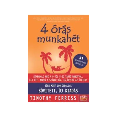 4 órás munkahét - Szabadulj meg a 9-5-ig robottól és élj ott, ahová a szíved húz! Új, bővített kiadás