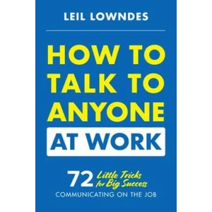 How to Talk to Anyone at Work: 72 Little Tricks for Big Success Communicating on the Job | Leil Lowndes (ISBN: 9781260108439)