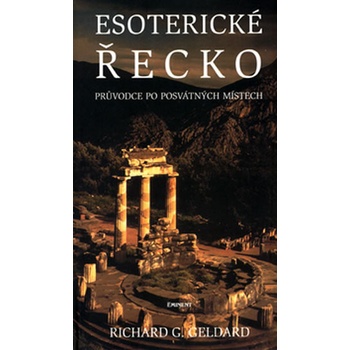 Esoterické Řecko -- Průvodce po posvátných místech Richard G. Geldard