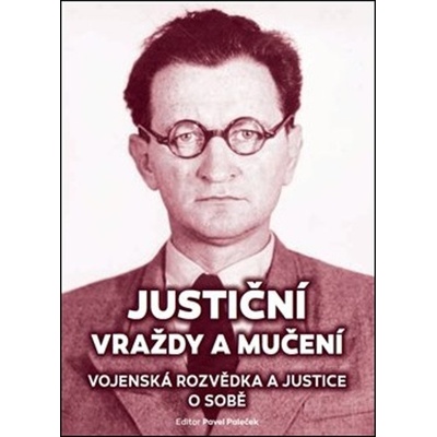 Justiční vraždy a mučení. Vojenská rozvědka a justice o sobě.