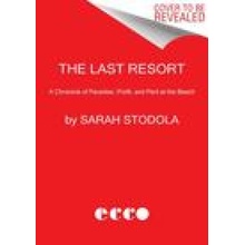 The Last Resort: A Chronicle of Paradise, Profit, and Peril at the Beach Stodola SarahPaperback