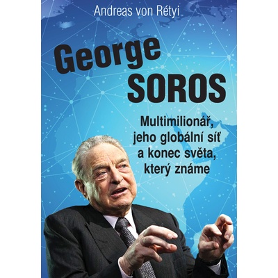 George Soros - Multimilionář, jeho globální síť a konec světa, který známe - Andreas von Rétyi