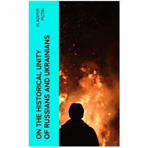 On the Historical Unity of Russians and Ukrainians | Wladimir Putin (ISBN: 9788027375851)