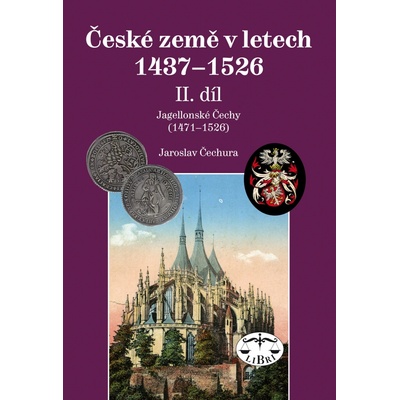 České země 1437–1526, II. díl.. Jagellonci na českém trůně 1471–1526 Jaroslav Čechura Libri