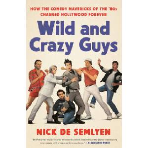 Wild and Crazy Guys: How the Comedy Mavericks of the '80s Changed Hollywood Forever | Nick de Semlyen (ISBN: 9781984826664)
