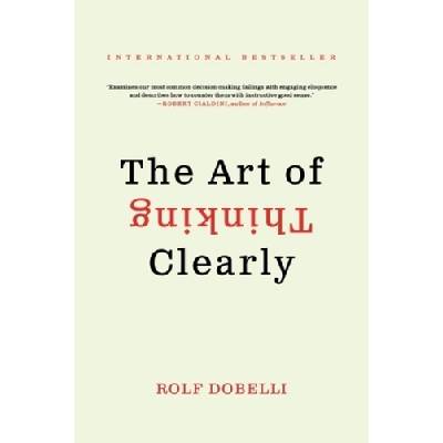 The Art of Thinking Clearly - Rolf Dobelli