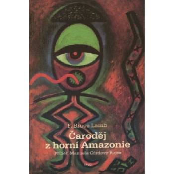 Čaroděj z horní Amazonie -- Příběh Manuela Córdoby-Riose Lamb Bruce F.