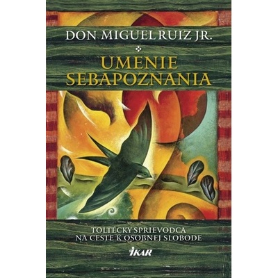 Umenie sebapoznania - Toltécky sprievodca na ceste k osobnej slobode don Miguel