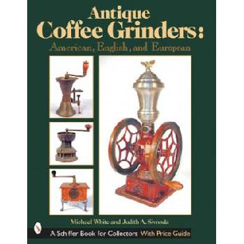 Antique Coffee Grinders: American, English, and Eurean | Michael White
