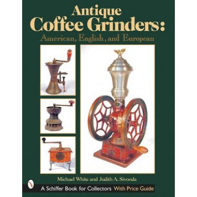Antique Coffee Grinders: American, English, and Eurean | Michael White
