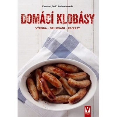Domácí klobásy - Výroba, grilování, recepty - „Ted“ Aschenbrandt Karsten