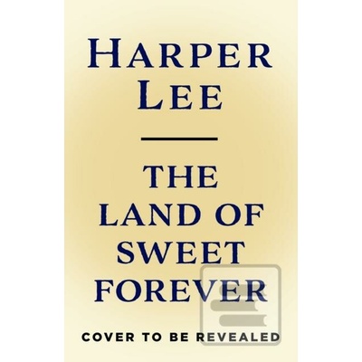 The Land of Sweet Forever - Harper Lee
