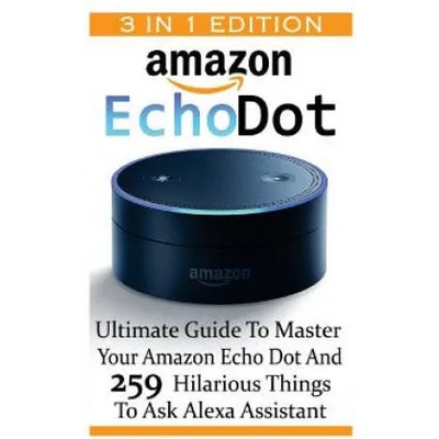 Amazon Echo Dot: Ultimate Guide To Master Your Amazon Echo Dot And 259 Hilarious Things To Ask Alexa Assistant: (2nd Generation) (Amazo | Adam Strong
