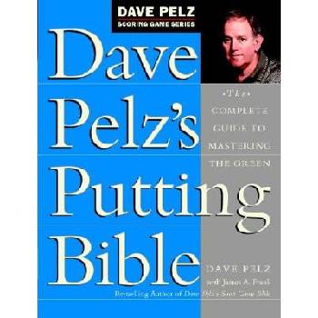 Dave Pelz's Putting Bible: The Complete Guide to Mastering the Green Pelz DavePevná vazba