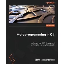 Metaprogramming in C#: Automate your .NET development and simplify overcomplicated code