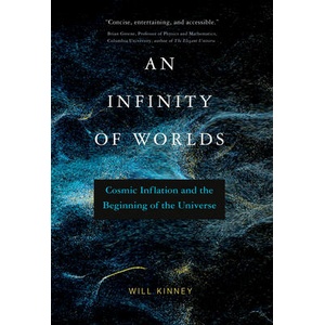An Infinity of Worlds: Cosmic Inflation and the Beginning of the Universe | Kinney, Will (ISBN: 9780262547222)