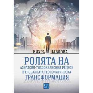 Ролята на азиатско-тихоокеанския регион в глобалната геополитическа трансформация (ISBN: 9786190107187)