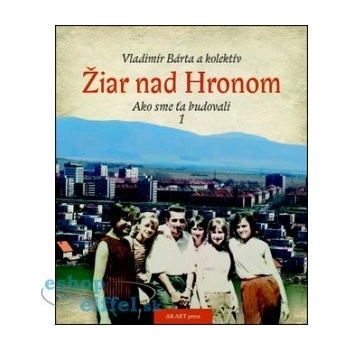 Žiar nad Hronom Ako sme ťa budovali 1