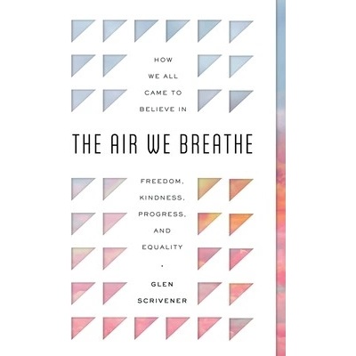 The Air We Breathe: How We All Came to Believe in Freedom, Kindness, Progress, and Equality Scrivener GlenPaperback – Hledejceny.cz