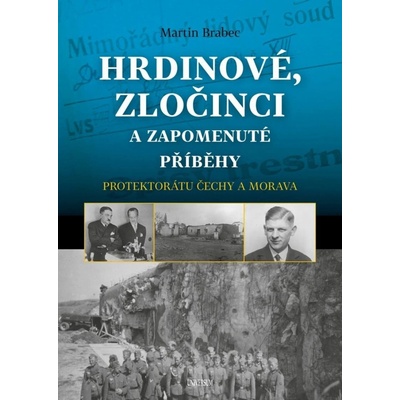 Hrdinové, zločinci a zapomenuté příběhy protektorátu Čechy a Morava - Martin Brabec