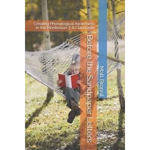 Before the Sandpaper Letters: Creating Phonological Awareness in the Montessori 3-6 Classroom | Matt Bronsil (ISBN: 9781703054491)
