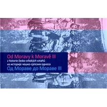 Od Moravy k Moravě III - Z historie česko-srbských vztahů - ...