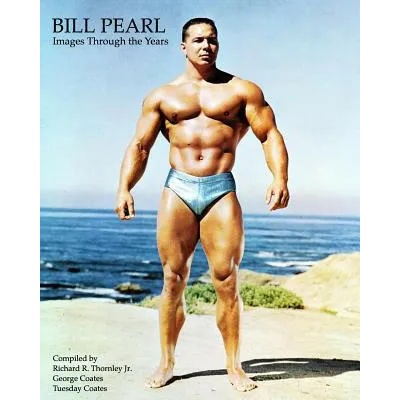 Bill Pearl - Images Through the Years