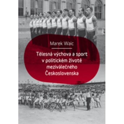 Tělesná výchova a sport v politickém životě meziválečného Československa - Marek Waic