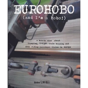 Eurohobo: (and I'm a Hobo! ) a How-To Zine about Tramping, Freight Train Hopping, and Free Riding Passenger Trains in Europe | Hobo Lee (ISBN: 9781648410055)