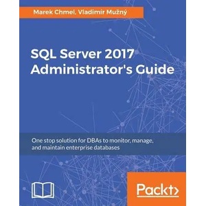 SQL Server 2017 Administrator's Guide | Marek Chmel, Vladimir Muzny (ISBN: 9781786462541)
