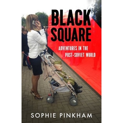 Black Square: Adventures in the Post-Soviet W- Sophie Pinkham