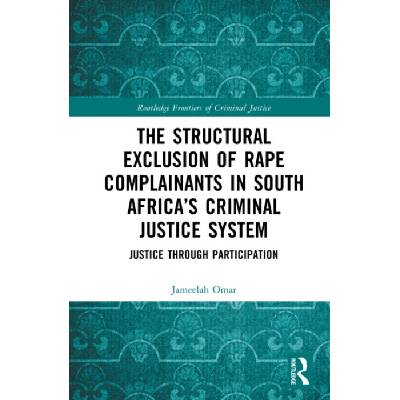 Structural Exclusion of Rape Complainants in South Africa's Criminal Justice System - Omar, Jameelah