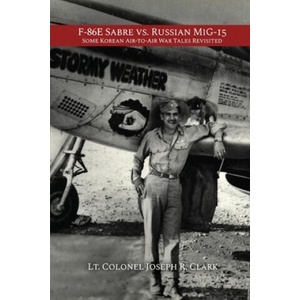 F-86E Sabre vs. Russian MiG-15 | Lt Colonel Joseph R. Clark (ISBN: 9781645305194)