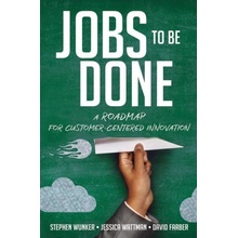 Jobs to Be Done: A Roadmap for Customer-Centered Innovation