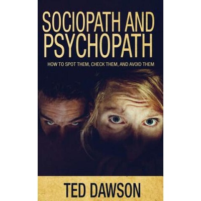 Sociopath and Psychopath: How to spot them, check them, and avoid them | Ted Dawson