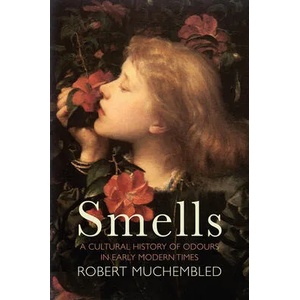 Smells - A Cultural History of Odours in Early Modern Times | Robert Muchembled, Susan Pickford (ISBN: 9781509536788)