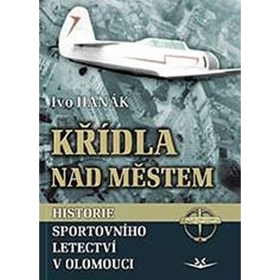 Křídla nad městem - Historie sportovního letectví v Olomouci - Hanák Ivo