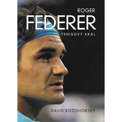 Roger Federer: tenisový král - David Kozohorský