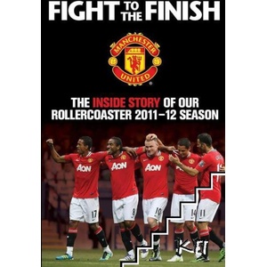Manchester United. Fight to the Finish: The Inside Story of our Rollercoaster 2011-2012 Season (ISBN: 9781849837323)
