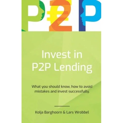 Invest in P2P Lending: What you should know, how to avoid mistakes and invest successfully | Kolja Barghoorn, Tobias Lindner, Daniel Korth