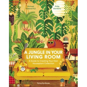 A Jungle in Your Living Room: A Guide to Creating Your Own Houseplant Collection | Philip Giordano (ISBN: 9781838748630)