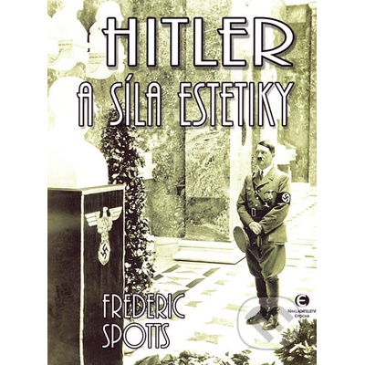 Hitler a síla estetiky - Frederic Spotts